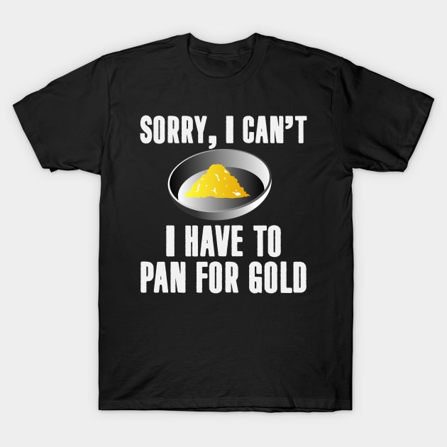 Gold Prospector Quote | Gold Rush Prospecting Pan T-Shirt by DesignatedDesigner